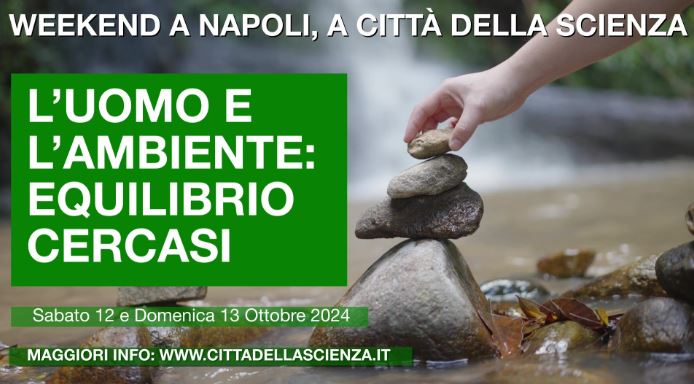 Città della Scienza, "Uomo e Ambiente: equilibrio cercasi!" tra laboratori e dimostrazione: il programma